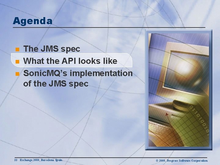 Agenda n n n The JMS spec What the API looks like Sonic. MQ’s