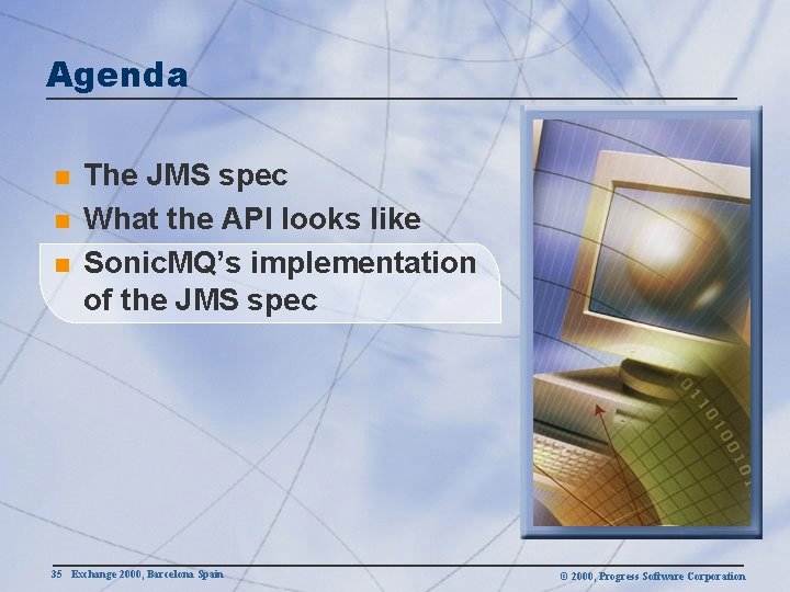 Agenda n n n The JMS spec What the API looks like Sonic. MQ’s