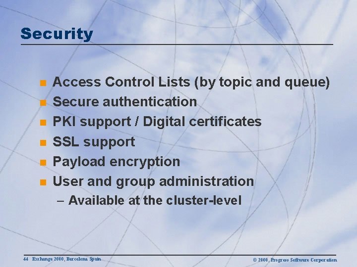 Security n n n Access Control Lists (by topic and queue) Secure authentication PKI