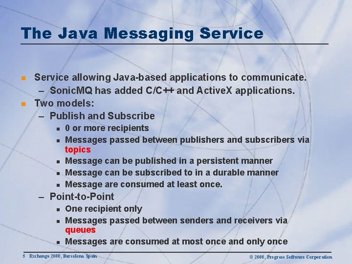 The Java Messaging Service n n Service allowing Java-based applications to communicate. – Sonic.