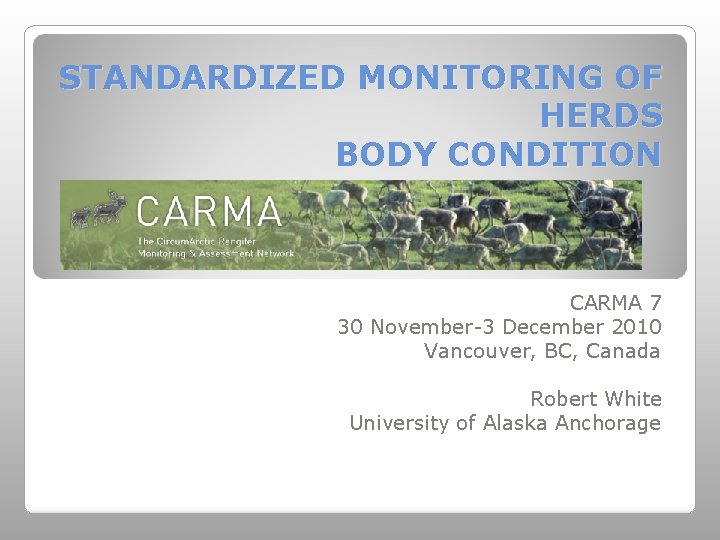 STANDARDIZED MONITORING OF HERDS BODY CONDITION CARMA 7 30 November-3 December 2010 Vancouver, BC,