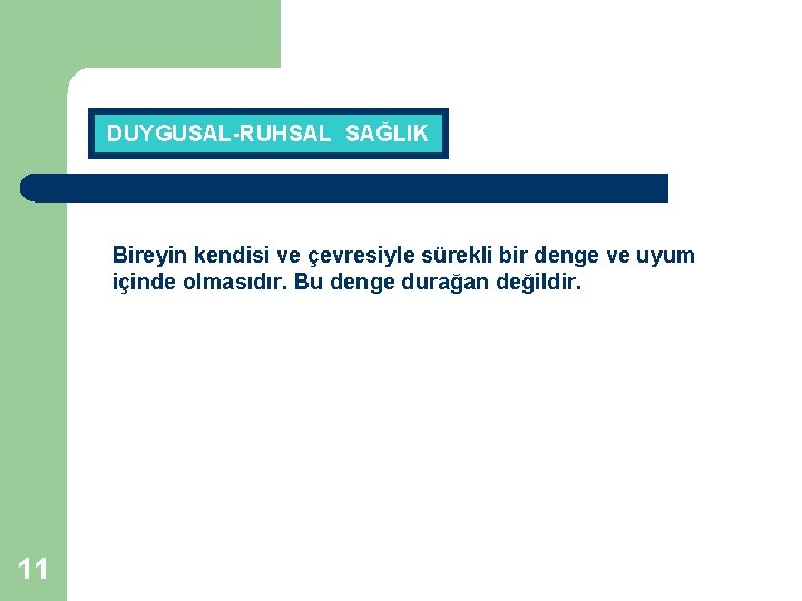 DUYGUSAL-RUHSAL SAĞLIK Bireyin kendisi ve çevresiyle sürekli bir denge ve uyum içinde olmasıdır. Bu DUYGUSAL-RUHSAL SAĞLIK Bireyin kendisi ve çevresiyle sürekli bir denge ve uyum içinde olmasıdır. Bu