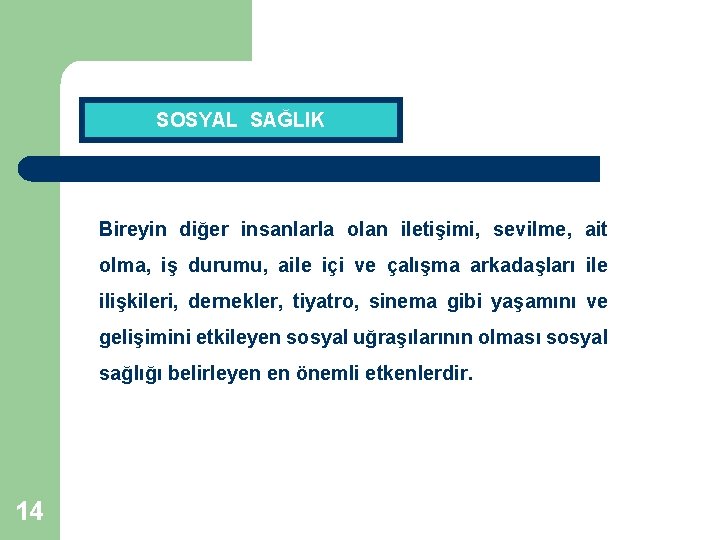 SOSYAL SAĞLIK Bireyin diğer insanlarla olan iletişimi, sevilme, ait olma, iş durumu, aile içi SOSYAL SAĞLIK Bireyin diğer insanlarla olan iletişimi, sevilme, ait olma, iş durumu, aile içi