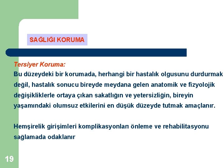 SAĞLIĞI KORUMA Tersiyer Koruma: Bu düzeydeki bir korumada, herhangi bir hastalık olgusunu durdurmak değil, SAĞLIĞI KORUMA Tersiyer Koruma: Bu düzeydeki bir korumada, herhangi bir hastalık olgusunu durdurmak değil,