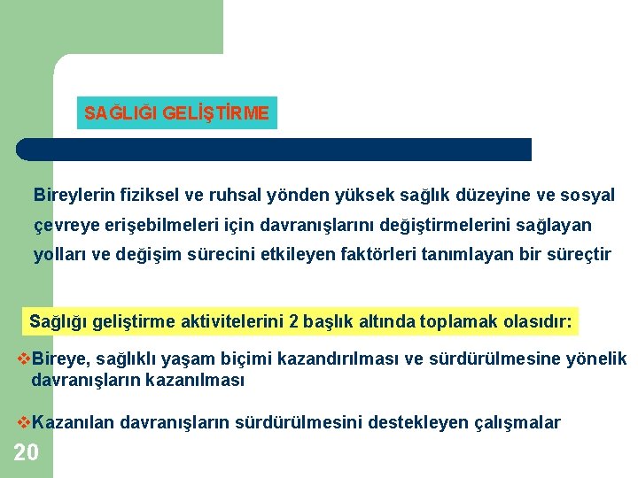SAĞLIĞI GELİŞTİRME Bireylerin fiziksel ve ruhsal yönden yüksek sağlık düzeyine ve sosyal çevreye erişebilmeleri SAĞLIĞI GELİŞTİRME Bireylerin fiziksel ve ruhsal yönden yüksek sağlık düzeyine ve sosyal çevreye erişebilmeleri