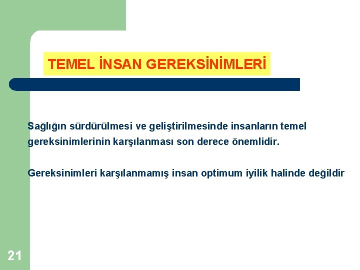 TEMEL İNSAN GEREKSİNİMLERİ Sağlığın sürdürülmesi ve geliştirilmesinde insanların temel gereksinimlerinin karşılanması son derece önemlidir. TEMEL İNSAN GEREKSİNİMLERİ Sağlığın sürdürülmesi ve geliştirilmesinde insanların temel gereksinimlerinin karşılanması son derece önemlidir.