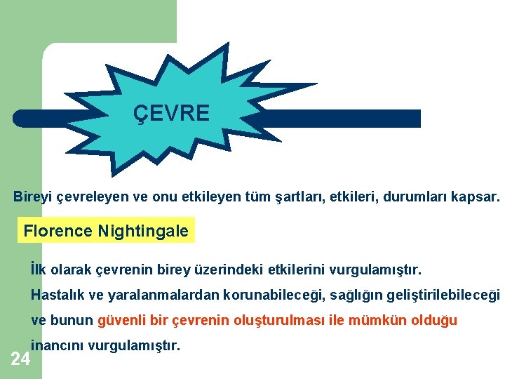 ÇEVRE Bireyi çevreleyen ve onu etkileyen tüm şartları, etkileri, durumları kapsar. Florence Nightingale İlk ÇEVRE Bireyi çevreleyen ve onu etkileyen tüm şartları, etkileri, durumları kapsar. Florence Nightingale İlk