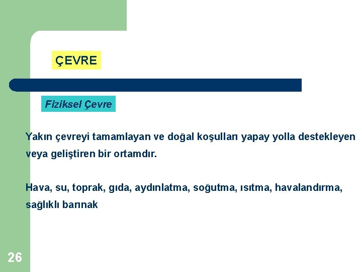 ÇEVRE Fiziksel Çevre Yakın çevreyi tamamlayan ve doğal koşulları yapay yolla destekleyen veya geliştiren ÇEVRE Fiziksel Çevre Yakın çevreyi tamamlayan ve doğal koşulları yapay yolla destekleyen veya geliştiren
