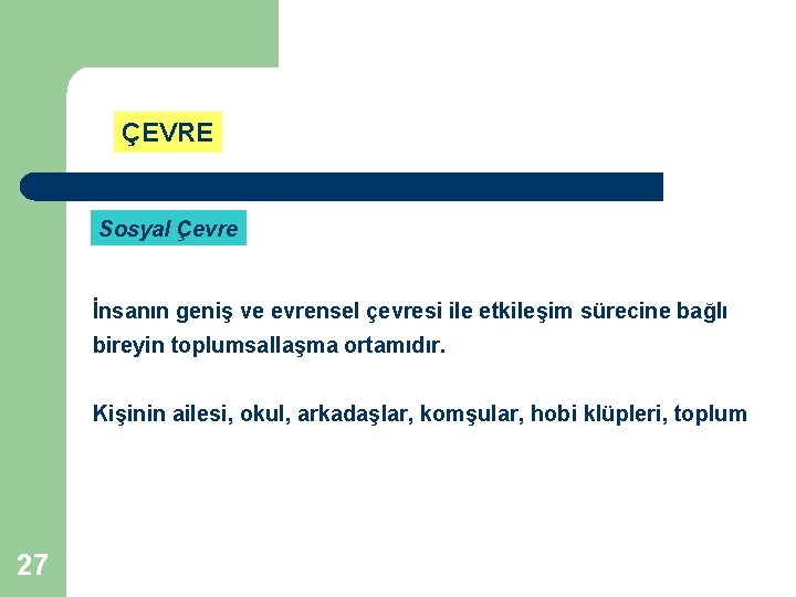 ÇEVRE Sosyal Çevre İnsanın geniş ve evrensel çevresi ile etkileşim sürecine bağlı bireyin toplumsallaşma ÇEVRE Sosyal Çevre İnsanın geniş ve evrensel çevresi ile etkileşim sürecine bağlı bireyin toplumsallaşma