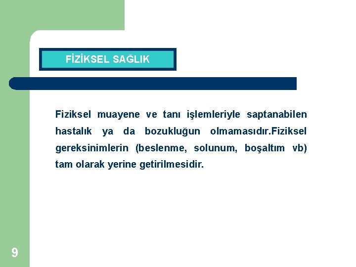 FİZİKSEL SAĞLIK Fiziksel muayene ve tanı işlemleriyle saptanabilen hastalık ya da bozukluğun olmamasıdır. Fiziksel FİZİKSEL SAĞLIK Fiziksel muayene ve tanı işlemleriyle saptanabilen hastalık ya da bozukluğun olmamasıdır. Fiziksel