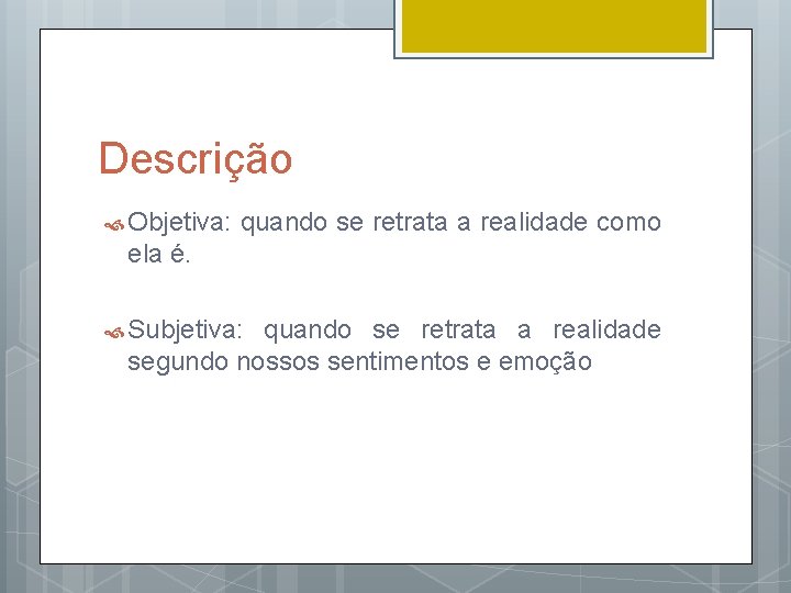 Descrição Objetiva: quando se retrata a realidade como ela é. Subjetiva: quando se retrata