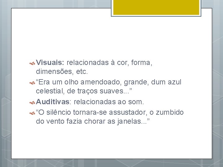  Visuais: relacionadas à cor, forma, dimensões, etc. “Era um olho amendoado, grande, dum