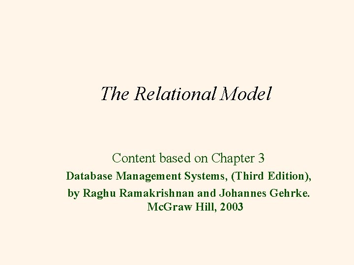 The Relational Model Content based on Chapter 3 Database Management Systems, (Third Edition), by