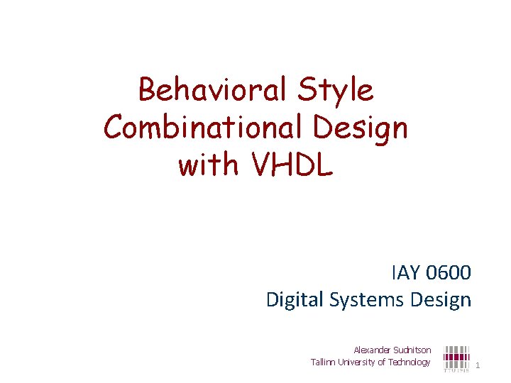 Behavioral Style Combinational Design with VHDL IAY 0600 Digital Systems Design Alexander Sudnitson Tallinn