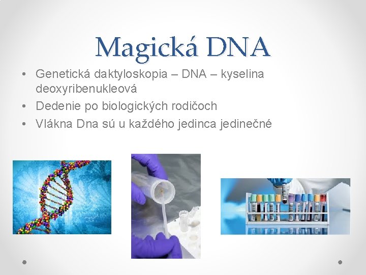 Magická DNA • Genetická daktyloskopia – DNA – kyselina deoxyribenukleová • Dedenie po biologických