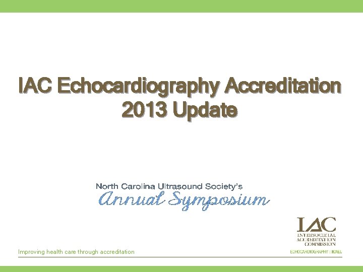 IAC Echocardiography Accreditation 2013 Update Improving health care through accreditation 