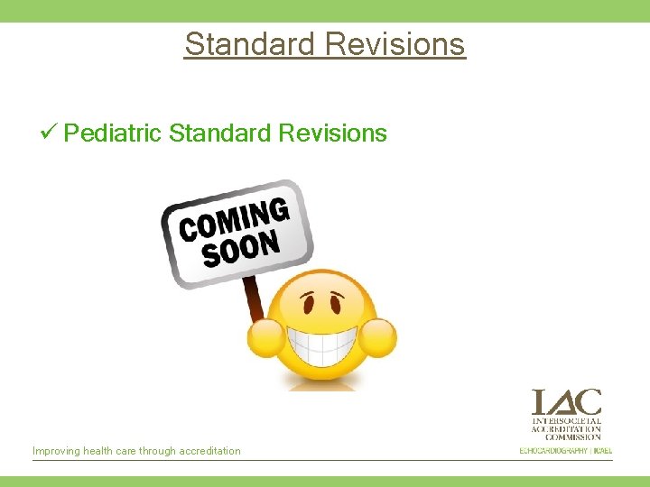 Standard Revisions ü Pediatric Standard Revisions Improving health care through accreditation 