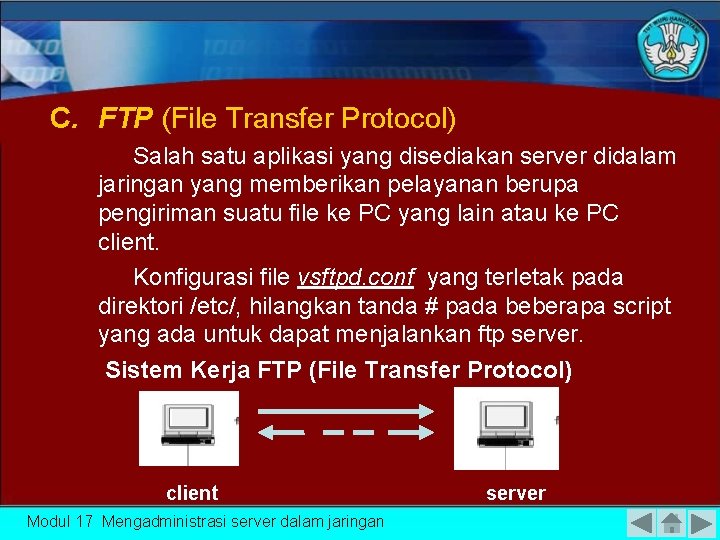 C. FTP (File Transfer Protocol) Salah satu aplikasi yang disediakan server didalam jaringan yang