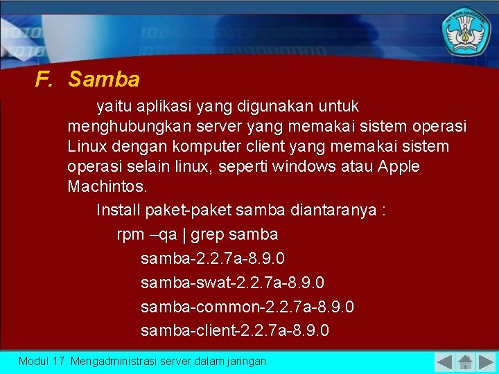 F. Samba yaitu aplikasi yang digunakan untuk menghubungkan server yang memakai sistem operasi Linux