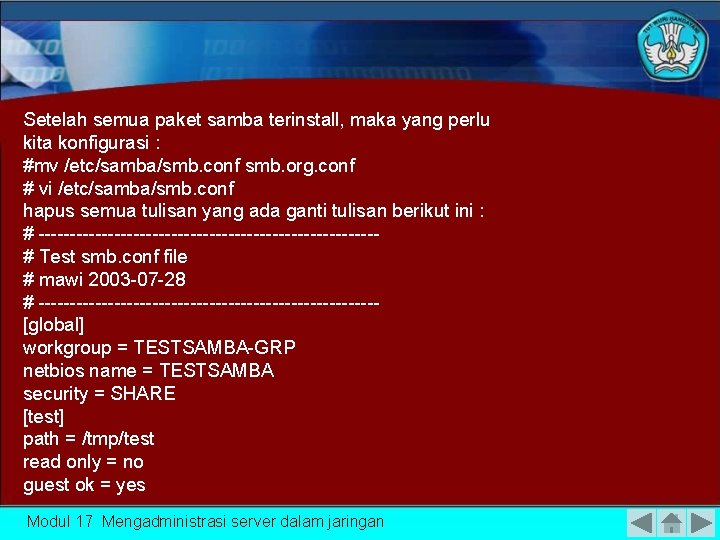 Setelah semua paket samba terinstall, maka yang perlu kita konfigurasi : #mv /etc/samba/smb. conf