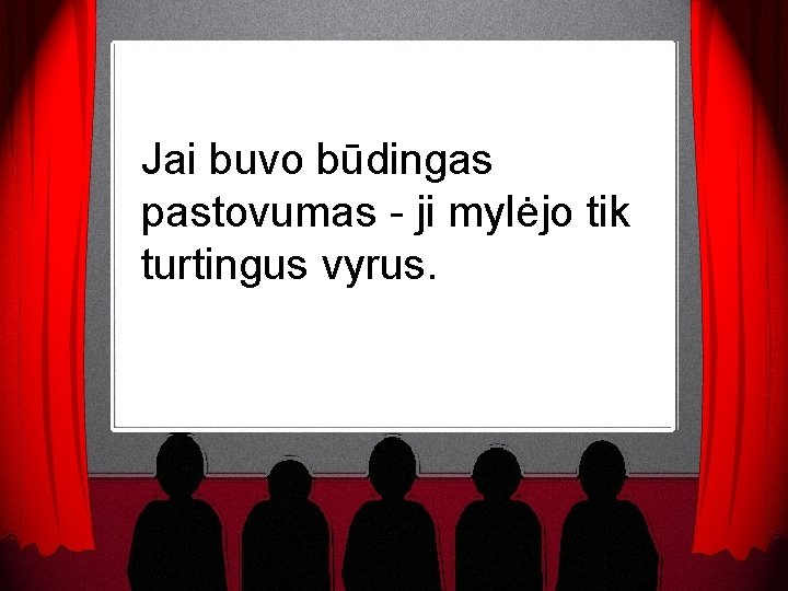 Jai buvo būdingas pastovumas - ji mylėjo tik turtingus vyrus. 