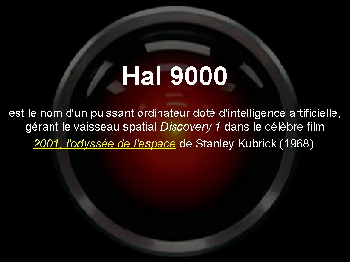 Hal 9000 est le nom d'un puissant ordinateur doté d'intelligence artificielle, gérant le vaisseau