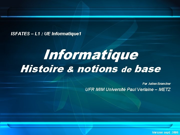 ISFATES – L 1 : UE Informatique 1 Informatique Histoire & notions de base