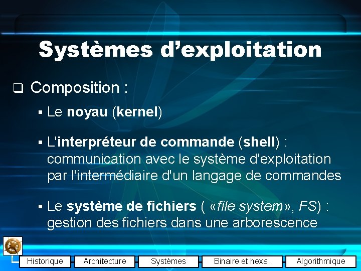 Systèmes d’exploitation q Composition : § Le noyau (kernel) § L'interpréteur de commande (shell)