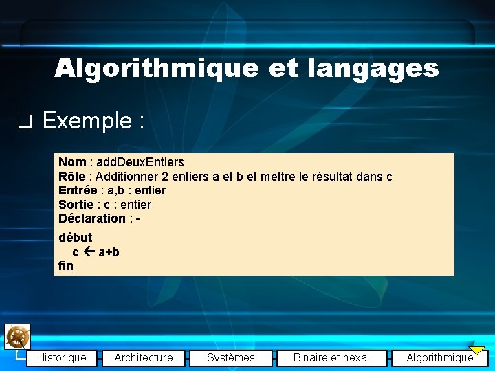 Algorithmique et langages q Exemple : Nom : add. Deux. Entiers Rôle : Additionner