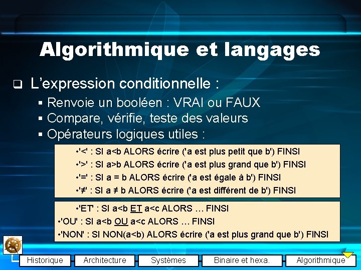 Algorithmique et langages q L’expression conditionnelle : § Renvoie un booléen : VRAI ou