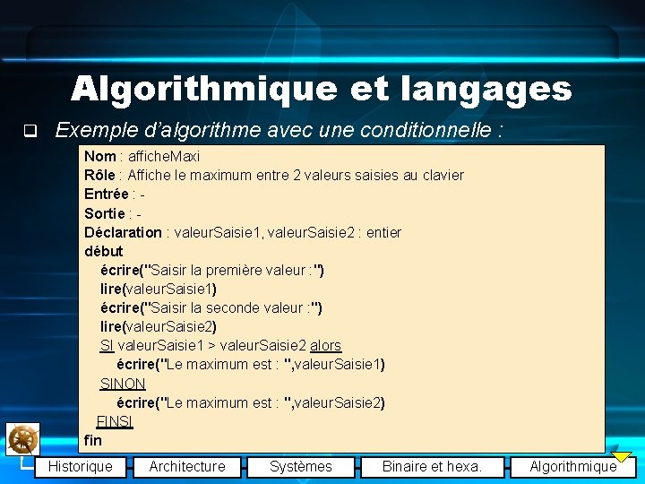 Algorithmique et langages q Exemple d’algorithme avec une conditionnelle : Nom : affiche. Maxi