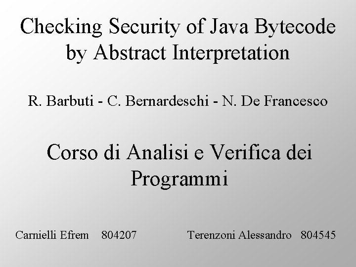 Checking Security of Java Bytecode by Abstract Interpretation R. Barbuti - C. Bernardeschi -