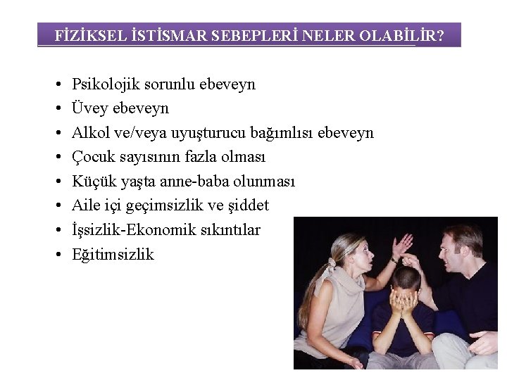 FİZİKSEL İSTİSMAR SEBEPLERİ NELER OLABİLİR? • • Psikolojik sorunlu ebeveyn Üvey ebeveyn Alkol ve/veya