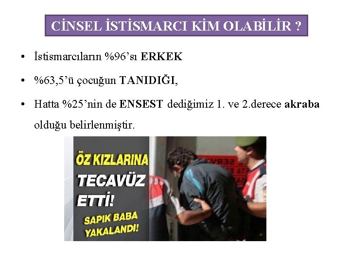 CİNSEL İSTİSMARCI KİM OLABİLİR ? • İstismarcıların %96’sı ERKEK • %63, 5’ü çocuğun TANIDIĞI,