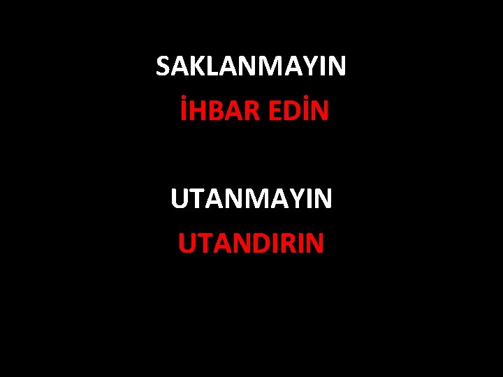 SAKLANMAYIN İHBAR EDİN UTANMAYIN UTANDIRIN 