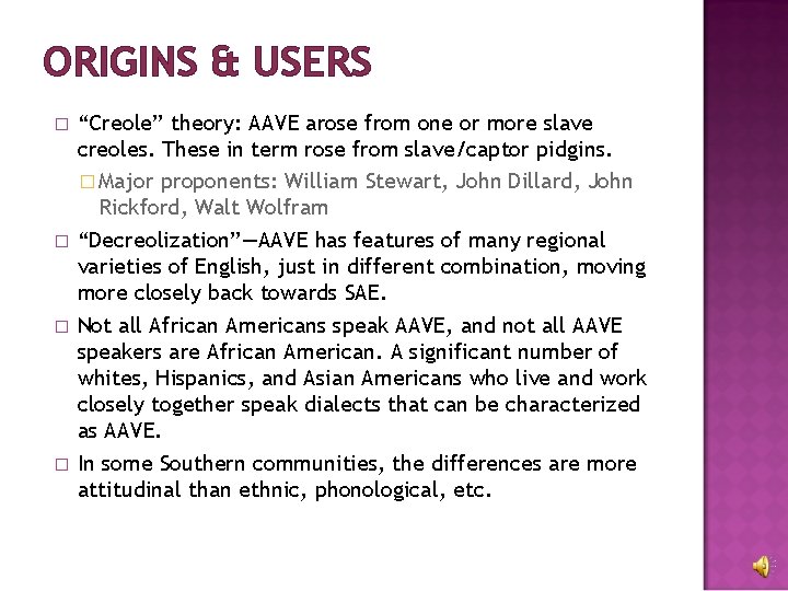 ORIGINS & USERS � � “Creole” theory: AAVE arose from one or more slave