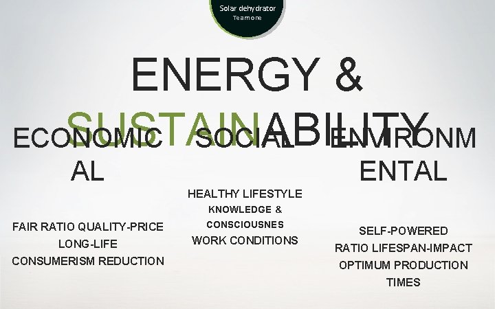 Solar dehydrator Team one ENERGY & SUSTAINABILITY ECONOMIC SOCIAL ENVIRONM AL ENTAL HEALTHY LIFESTYLE