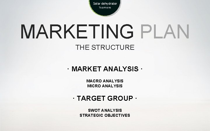 Solar dehydrator Team one MARKETING PLAN THE STRUCTURE · MARKET ANALYSIS · MACRO ANALYSIS