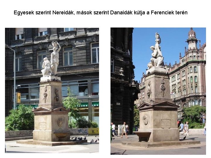 Egyesek szerint Nereidák, mások szerint Danaidák kútja a Ferenciek terén Egyesek szerint Nereidák, mások szerint Danaidák kútja a Ferenciek terén