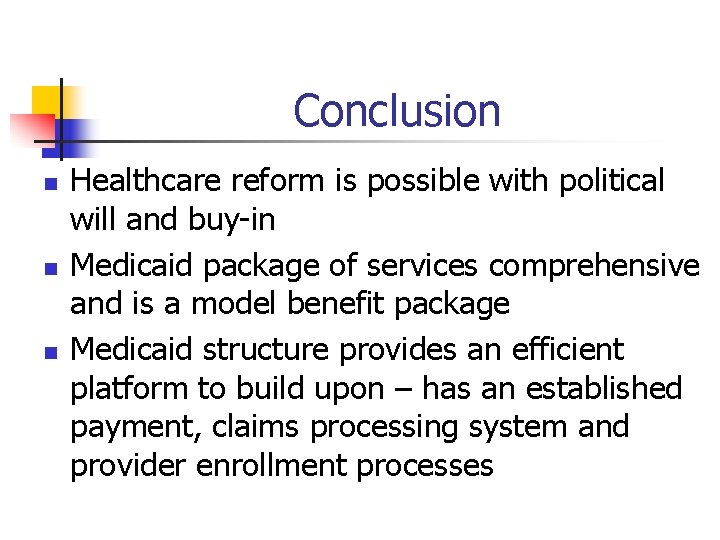 Conclusion n Healthcare reform is possible with political will and buy-in Medicaid package of
