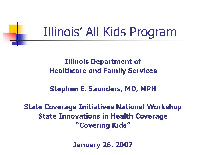 Illinois’ All Kids Program Illinois Department of Healthcare and Family Services Stephen E. Saunders,