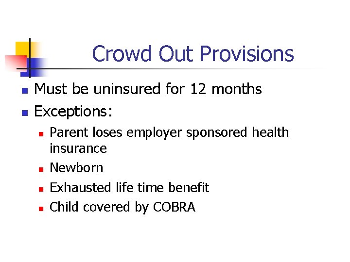 Crowd Out Provisions n n Must be uninsured for 12 months Exceptions: n n