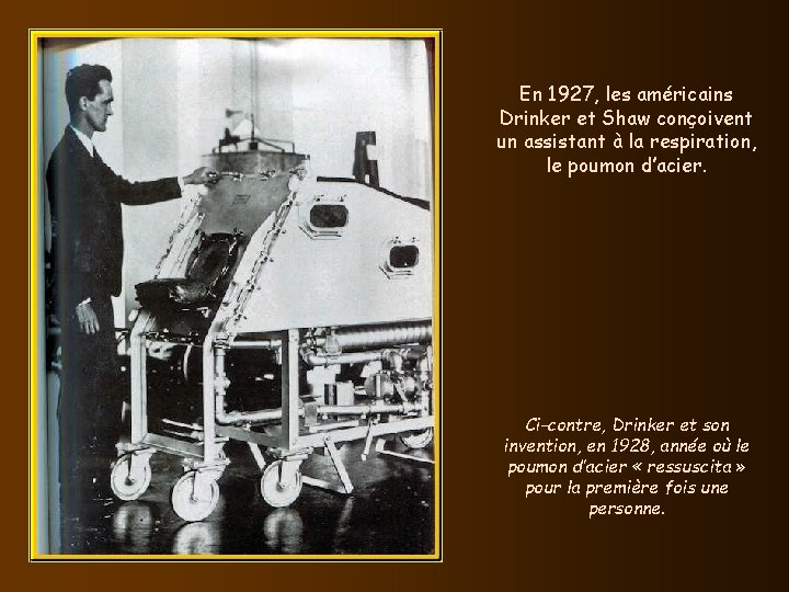 En 1927, les américains Drinker et Shaw conçoivent un assistant à la respiration, le