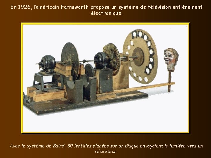 En 1926, l’américain Farnsworth propose un système de télévision entièrement électronique. Avec le système