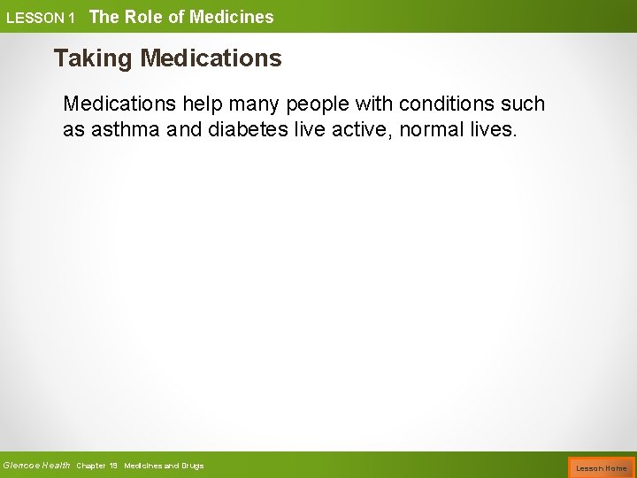 LESSON 1 The Role of Medicines Taking Medications help many people with conditions such