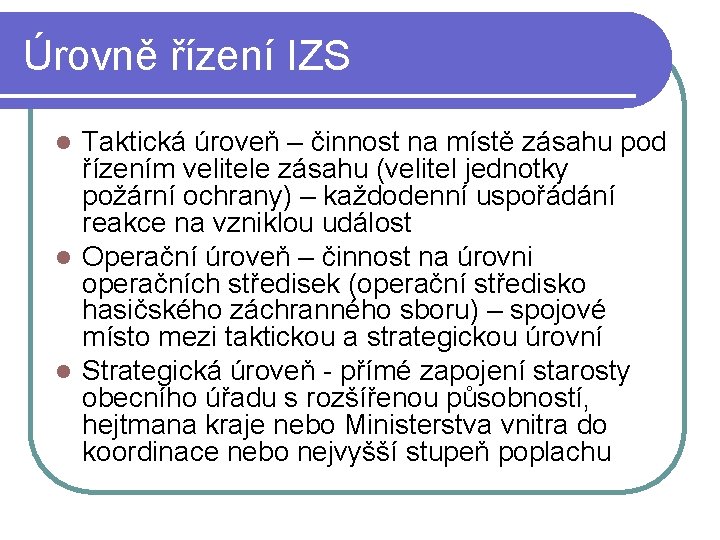 Úrovně řízení IZS Taktická úroveň – činnost na místě zásahu pod řízením velitele zásahu Úrovně řízení IZS Taktická úroveň – činnost na místě zásahu pod řízením velitele zásahu