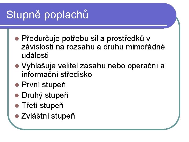 Stupně poplachů Předurčuje potřebu sil a prostředků v závislosti na rozsahu a druhu mimořádné