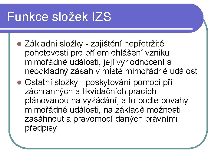 Funkce složek IZS Základní složky - zajištění nepřetržité pohotovosti pro příjem ohlášení vzniku mimořádné