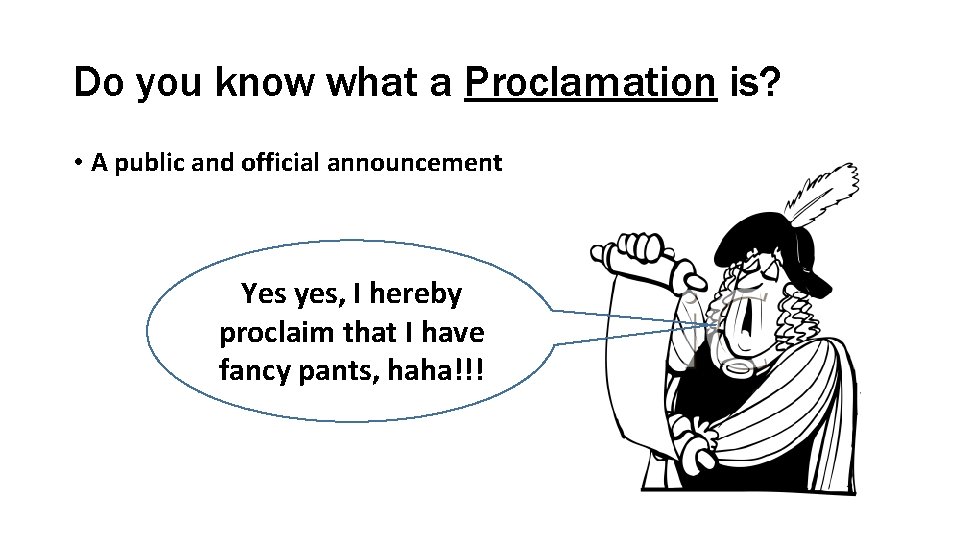 Do you know what a Proclamation is? • A public and official announcement Yes Do you know what a Proclamation is? • A public and official announcement Yes