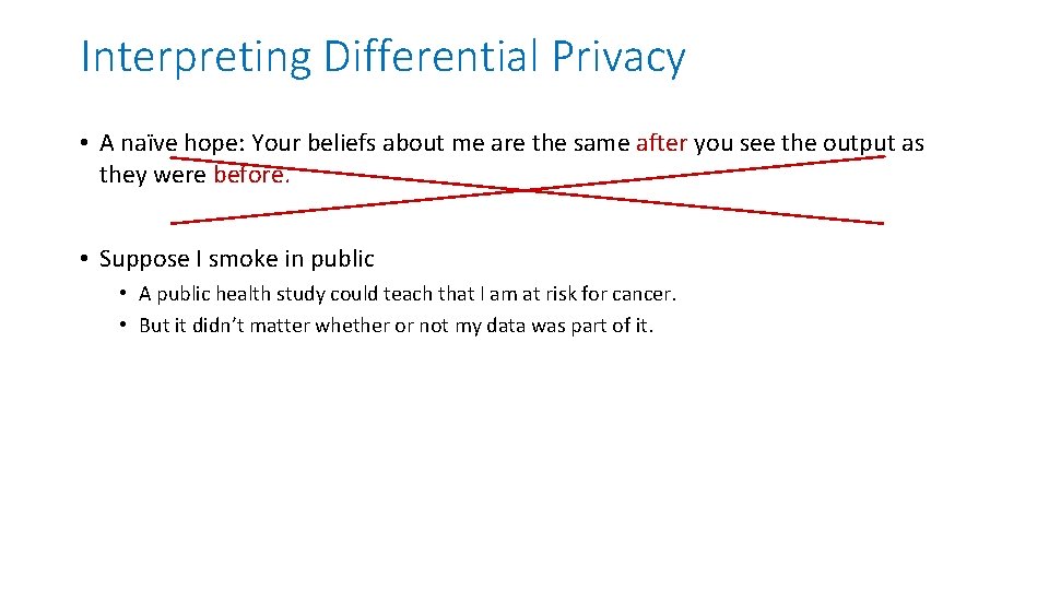 Interpreting Differential Privacy • A naïve hope: Your beliefs about me are the same